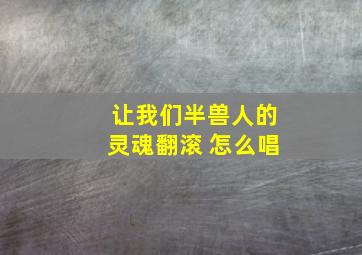 让我们半兽人的灵魂翻滚 怎么唱